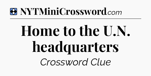 Solution: Home to the U.N. headquarters - NYT Mini Crossword