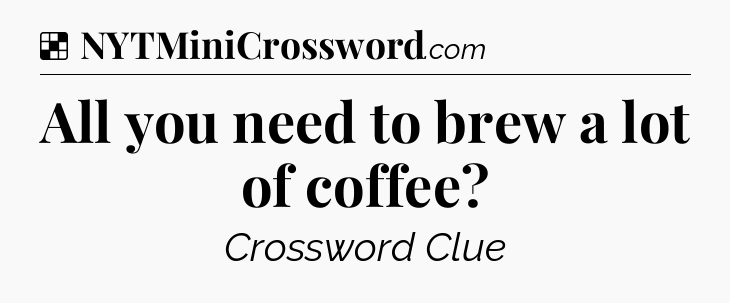 Solution: All you need to brew a lot of coffee - NYT Crossword