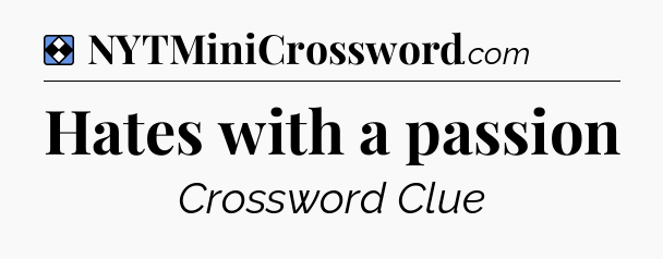 Solution: Hates with a passion - NYT Mini Crossword