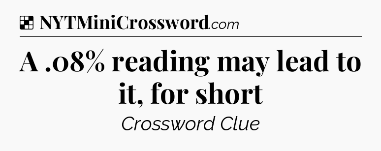 Solution: A .08% reading may lead to it, for short - NYT Crossword