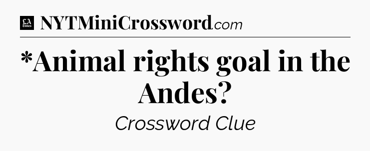 *Animal rights goal in the Andes - LA Times Crossword