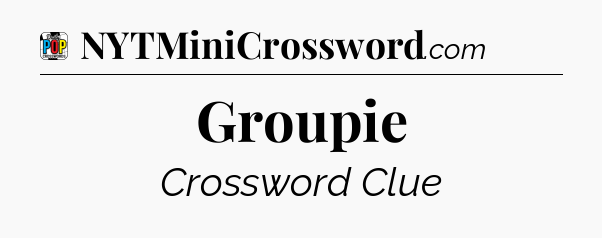 Groupie Crossword Clue