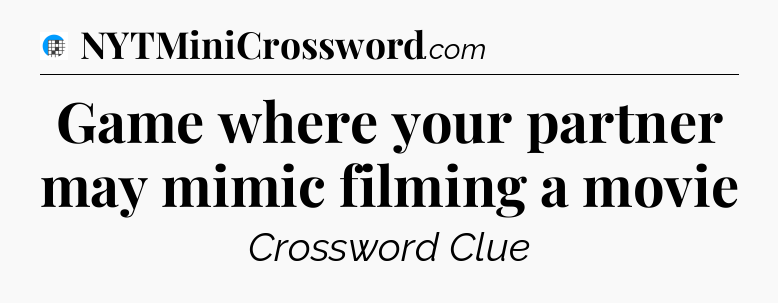 Game where your partner may mimic filming a movie Crossword Clue