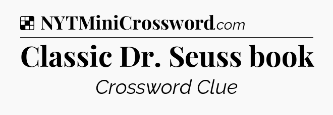 Solution: Classic Dr. Seuss book - NYT Crossword