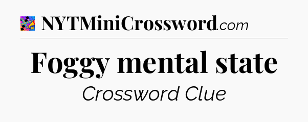 Foggy mental state Crossword Clue