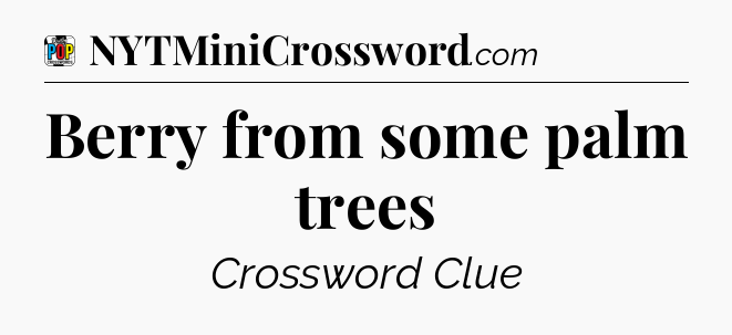 Berry from some palm trees Crossword Clue