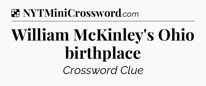 Solution: William McKinley's Ohio birthplace - NYT Crossword
