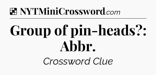Solution: Group of pin-heads?: Abbr - NYT Crossword