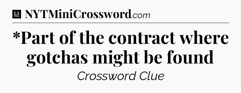 *Part of the contract where gotchas might be found - LA Times Crossword