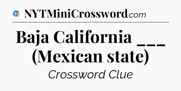Baja California ___ (Mexican state) Crossword Clue