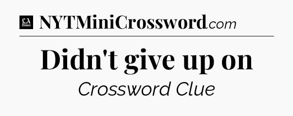 Didn't give up on - LA Times Crossword