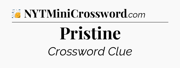 Pristine - 7 Little Words