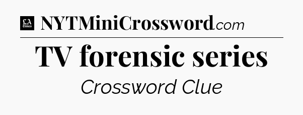 TV forensic series - LA Times Crossword