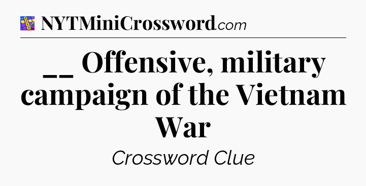 __ Offensive, military campaign of the Vietnam War Codycross
