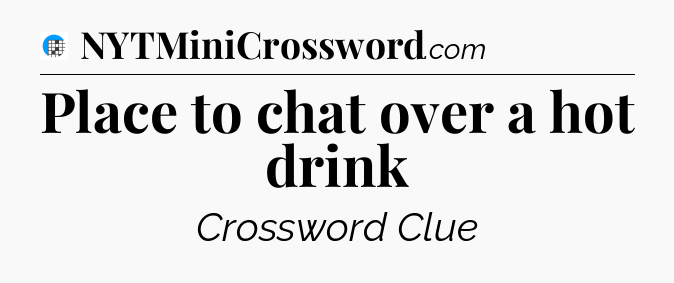 Place to chat over a hot drink Crossword Clue