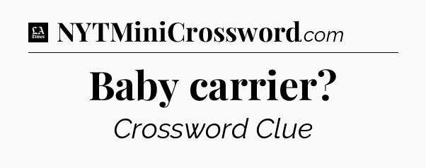 Baby carrier - LA Times Crossword