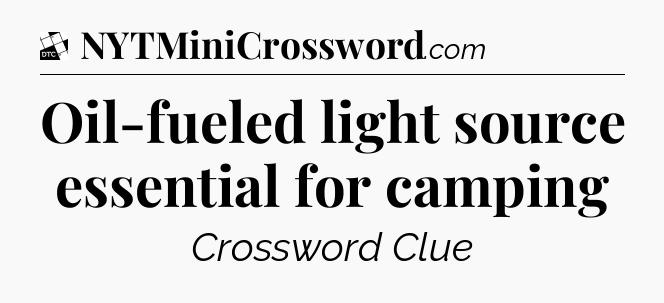 Oil-fueled light source essential for camping - Daily Themed Classic Crossword