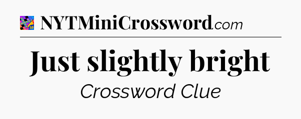 Just slightly bright Crossword Clue