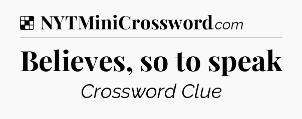 Solution: Believes, so to speak - NYT Crossword