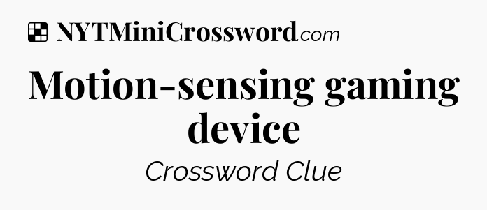 Solution: Motion-sensing gaming device - NYT Crossword