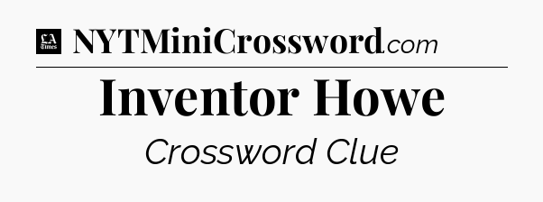 Inventor Howe - LA Times Crossword