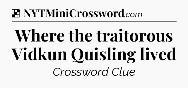 Solution: Where the traitorous Vidkun Quisling lived - NYT Crossword