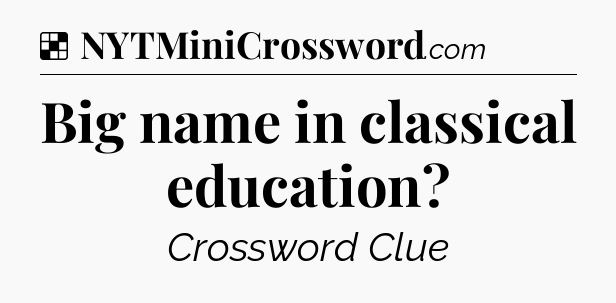 Solution: Big name in classical education - NYT Crossword