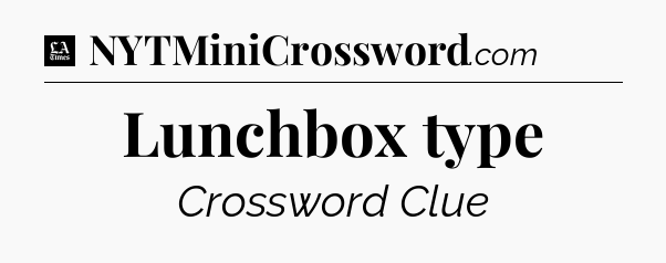 Lunchbox type - LA Times Crossword