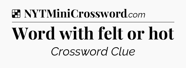 Solution: Word with felt or hot - NYT Crossword