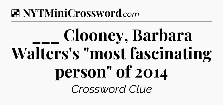 Solution: ___ Clooney, Barbara Walters's 