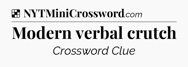 Solution: Modern verbal crutch - NYT Crossword