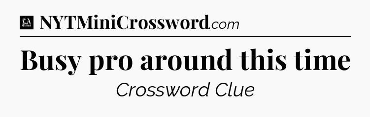 Busy pro around this time - LA Times Crossword