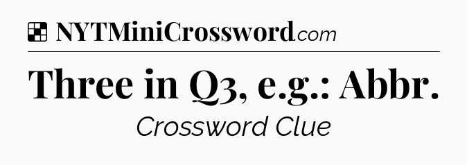 Solution: Three in Q3, e.g.: Abbr - NYT Crossword