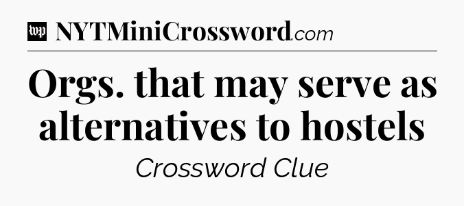 Orgs. that may serve as alternatives to hostels Crossword Clue