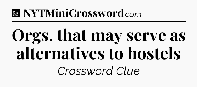 Orgs. that may serve as alternatives to hostels - LA Times Crossword