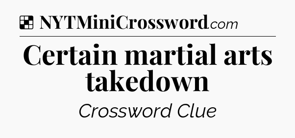 Solution: Certain martial arts takedown - NYT Crossword