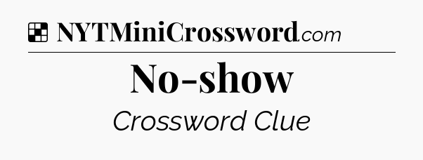 Solution: No-show - NYT Crossword