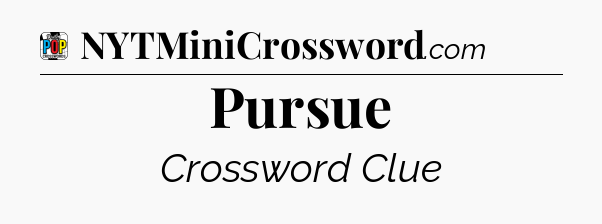 Pursue Crossword Clue
