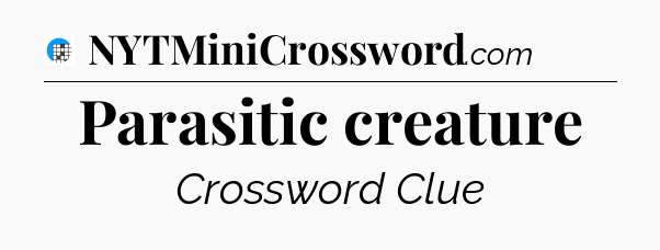 Parasitic creature Crossword Clue