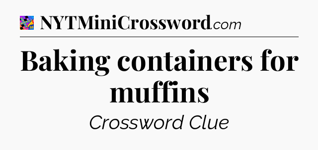 Baking containers for muffins Crossword Clue