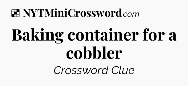 Solution: Baking container for a cobbler - NYT Crossword