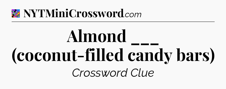 Almond ___ (coconut-filled candy bars) Crossword Clue