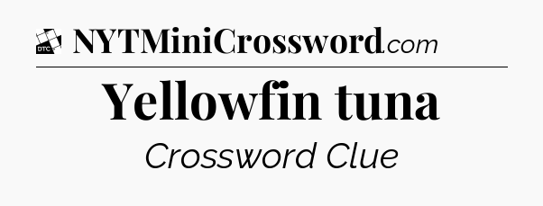Yellowfin tuna - Daily Themed Classic Crossword