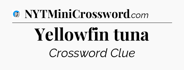 Yellowfin tuna Crossword Clue