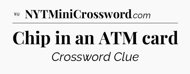 Chip in an ATM card - WSJ Crossword