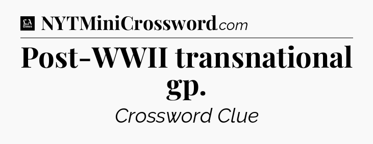 Post-WWII transnational gp - LA Times Crossword