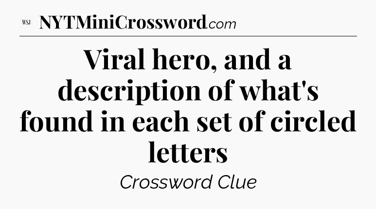 Viral hero, and a description of what's found in each set of circled letters - WSJ Crossword