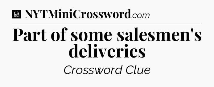 Part of some salesmen's deliveries - LA Times Crossword