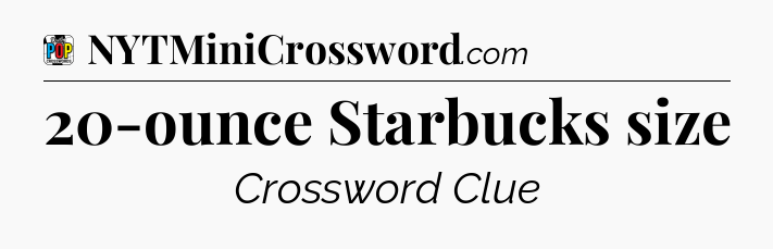 20-ounce Starbucks size Crossword Clue
