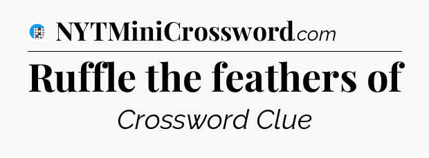 Ruffle the feathers of Crossword Clue